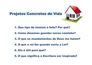 Projetos Concretos de Vida


  1. Que tipo de homem é feliz? Por quê?

  2. Como devemos guardar nosso caminho?

  3. O que os mandamentos de Deus me fazem?

  4. O que o rei fez quando ouviu a Lei?

  6. Ela é útil para quê?

  5. O que significa a Escritura ser inspirada?
 