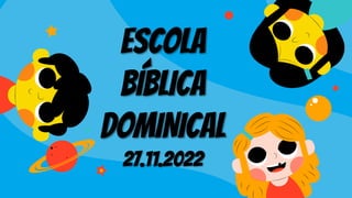 ESCOLA
BÍBLICA
DOMINICAL
27.11.2022
 