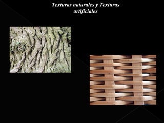 Texturas naturales y Texturas   La texturas
                   artificiales



Texturas naturales y Texturas artificiales
 