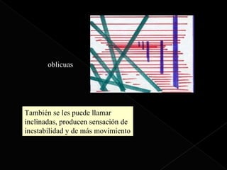 oblicuas




También se les puede llamar
inclinadas, producen sensación de
inestabilidad y de más movimiento
 