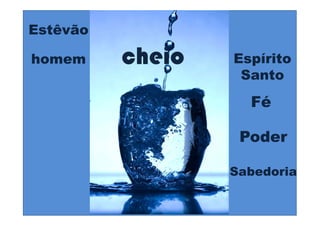 Estêvão

homem     cheio   Espírito
                   Santo

                    Fé

                   Poder

                  Sabedoria
 