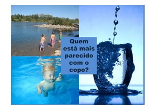 Quem
está mais
parecido
  com o
  copo?
 