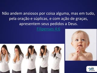 Não andem ansiosos por coisa alguma, mas em tudo,
pela oração e súplicas, e com ação de graças,
apresentem seus pedidos a Deus.
Filipenses 4:6
 