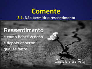 Comente
3.1. Não permitir o ressentimento
 