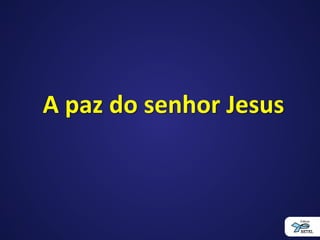 A paz do senhor Jesus
 