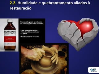 2.2. Humildade e quebrantamento aliados à
restauração
 