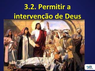 3.2. Permitir a
intervenção de Deus
 