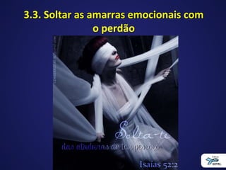 3.3. Soltar as amarras emocionais com
o perdão
 