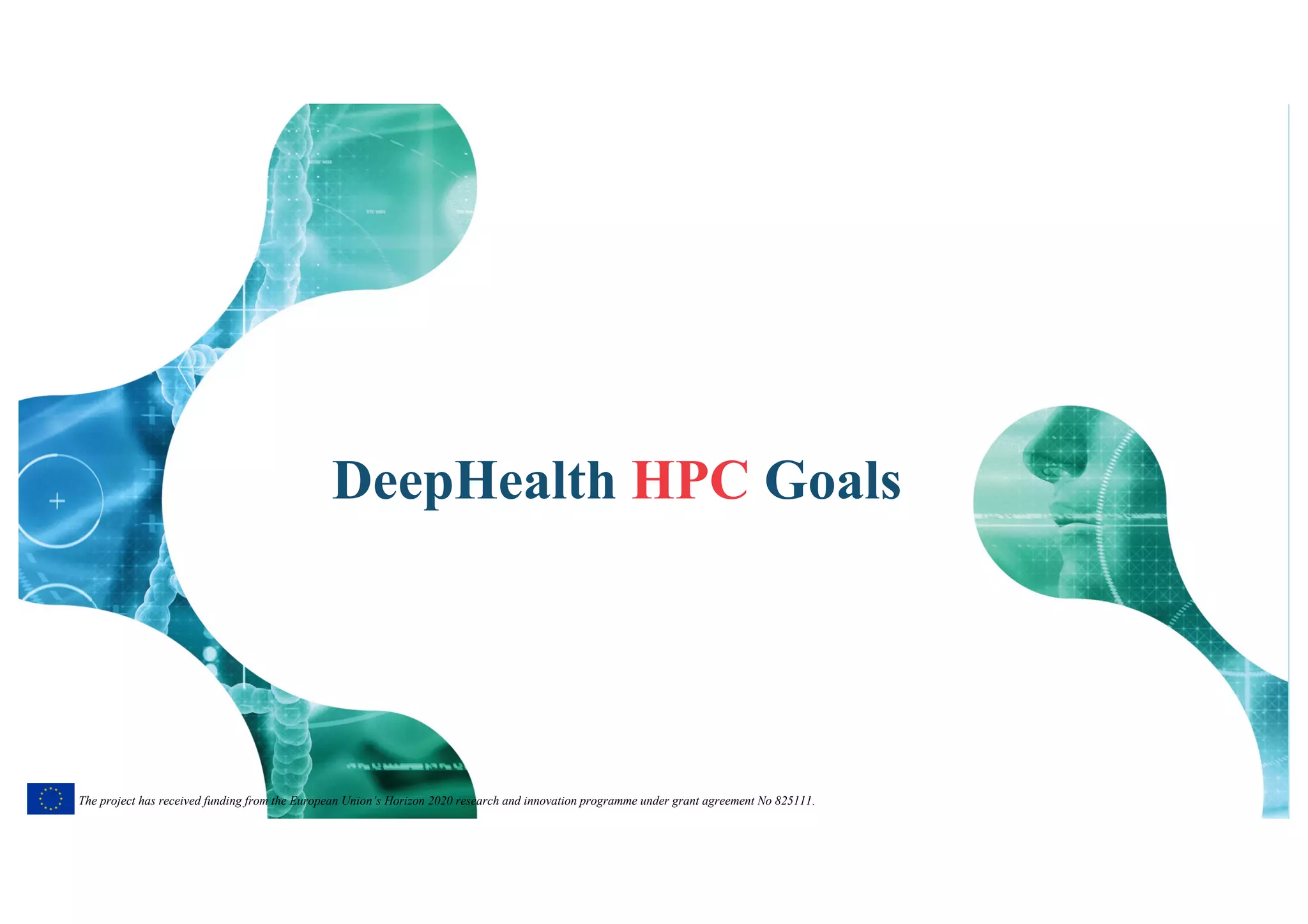 4
The project has received funding from the European Union’s Horizon 2020 research and innovation programme under grant agreement No 825111.The project has received funding from the European Union’s Horizon 2020 research and innovation programme under grant agreement No 825111.
DeepHealth HPC Goals
 