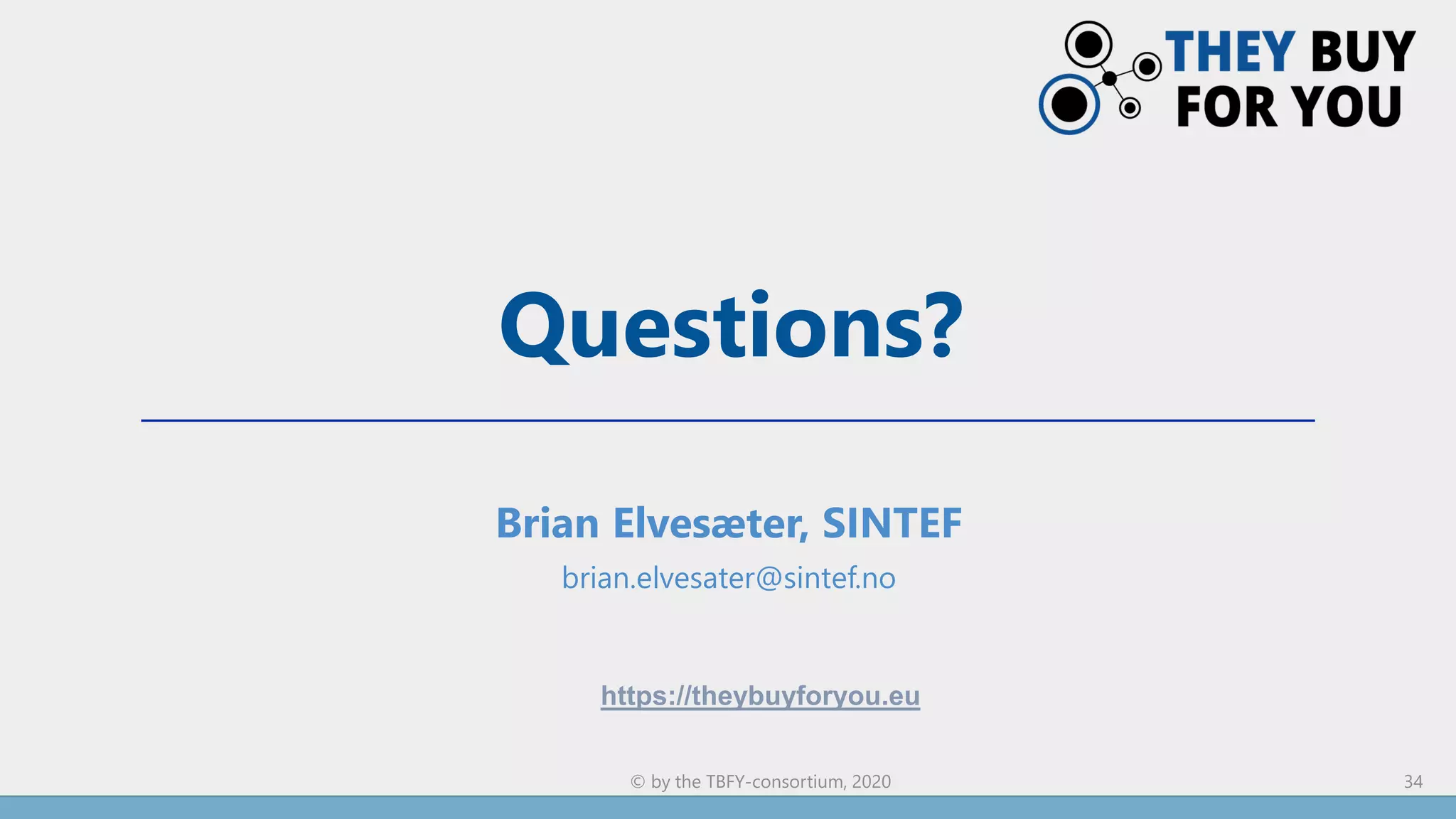 Questions?
Brian Elvesæter, SINTEF
brian.elvesater@sintef.no
34© by the TBFY-consortium, 2020
https://theybuyforyou.eu
 