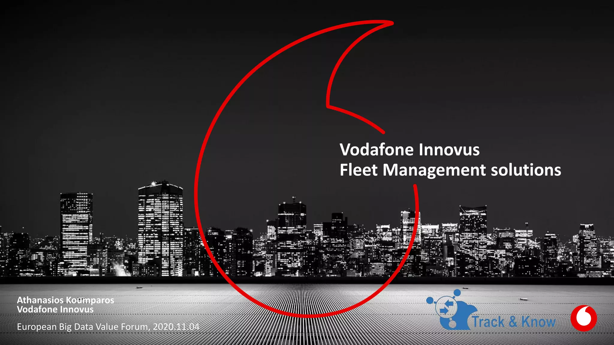 Vodafone Innovus
Fleet Management solutions
Vodafone Innovus
European Big Data Value Forum, 2020.11.04
Athanasios Koumparos
 