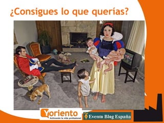 ¿Consigues lo que querías?
 