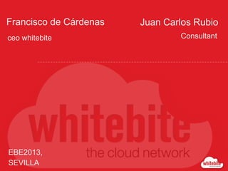 Francisco de Cárdenas
ceo whitebite

EBE2013,
SEVILLA

Juan Carlos Rubio
Consultant

 
