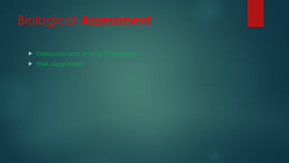 Biological Assessment
 Expression and activity of proteins
 RNA experiment
 