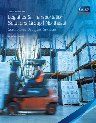 Logistics & Transportation
Solutions Group | Northeast
Specialized Occupier Services
COLLIERS INTERNATIONAL
Accelerating success.
nedistributioncenters.com
 