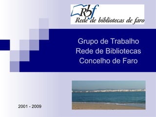 Grupo de Trabalho Rede de Bibliotecas Concelho de Faro 2001 - 2009 