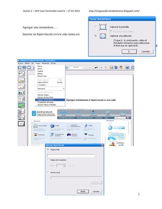 Sesión 2 – CEIP Juan Fernández Latorre – 17-01-2011   http://ceipjuanfernandezlatorre.blogspot.com/




Agregar una instantánea….

Insertar un hipervínculo (www.edu.xunta.es)




                                                                                                 7
 