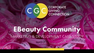 EBeauty Community
MARKETING & DEVELOPMENT CASE STUDY
 