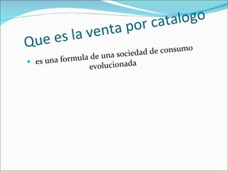 Que es la venta por catalogo es una formula de una sociedad de consumo evolucionada