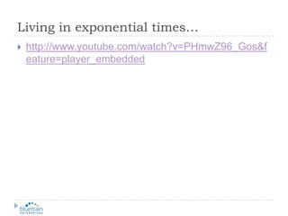 Living in exponential times… http://www.youtube.com/watch?v=PHmwZ96_Gos&feature=player_embedded 