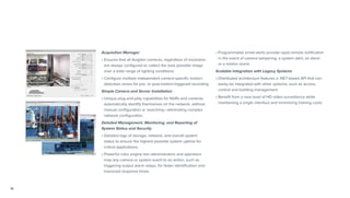 16
Acquisition Manager	
• Ensures that all Avigilon cameras, regardless of resolution,
are always configured to collect the best possible image
over a wide range of lighting conditions.
• Configure multiple independent camera-specific motion-
detection zones for pre- or post-motion-triggered recording.
Simple Camera and Server Installation	
• Unique plug-and-play capabilities for NVRs and cameras
automatically identify themselves on the network, without
manual configuration or searching—eliminating complex
network configuration.
Detailed Management, Monitoring, and Reporting of
System Status and Security	
• Detailed logs of storage, network, and overall system
status to ensure the highest possible system uptime for
critical applications.
• Powerful rules engine lets administrators and operators
map any camera or system event to an action, such as
triggering output alarm relays, for faster identification and
improved response times.
• Programmable email alerts provide rapid remote notification
in the event of camera tampering, a system alert, an alarm
or a motion event.
Scalable Integration with Legacy Systems	
• Distributed architecture features a .NET-based API that can
easily be integrated with other systems, such as access
control and building management.
• Benefit from a new level of HD video surveillance while
maintaining a single interface and minimizing training costs.
 