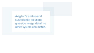 Avigilon’s end-to-end
surveillance solutions
give you image detail no
other system can match.
 