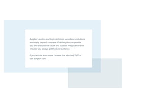 Avigilon’s end-to-end high-definition surveillance solutions
are simply beyond compare. Only Avigilon can provide 
you with exceptional value and superior image detail that
ensures you always get the best evidence.
If you wish to learn more, browse the attached DVD or
visit avigilon.com
 