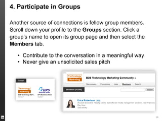29
4. Participate in Groups
Another source of connections is fellow group members.
Scroll down your profile to the Groups ...
