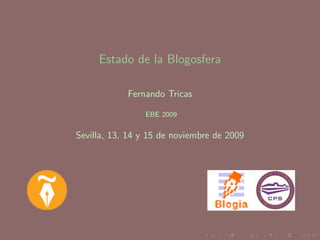 Estado de la Blogosfera

            Fernando Tricas

                EBE 2009


Sevilla, 13, 14 y 15 de noviembre de 2009
 