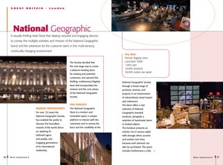 G R E AT          B R I TA I N     -   London




        National Geographic
     A visually thrilling retail Store that deploys assured and engaging devices
     to convey the multiple activities and mission of the National Geographic
     brand and the adventure for the customer starts in this multi-sensory,
     continually changing environment
                                                                                                 Key data
                                                                                                 Format: flagship store
                                                            The Society decided that             Launched: 2008
                                                            the next stage was to create
                                                                                                 1,800 sqm
                                                                                                 10,000 products
                                                            a physical meeting place
                                                                                                 40,000 visitors per week
                                                            for existing and potential
                                                            customers, and opened this
                                                            thrilling, multisensory flagship   National Geographic Society
                                                            store that encapsulates the        through a broad range of
                                                            mission and the core values        products, services, and

                              S                             of the National Geographic
                                                            Society.
                                                                                               projects, in an environment
                                                                                               of extraordinary visual impact
                                                                                               and coherence.
                                                            THE CONCEPT                        The Store offers a vast
                              MARKET OPPORTUNITY            The National Geographic            selection of National
                              For over 122 years the        Store is a modern and              Geographic branded
                              National Geographic Society   innovative space, a unique         products, alongside a
                              has enabled the public to     platform to interact with the      selection of handmade items
                              discover the boundless        customers and to convey the        in limited edition.
                              marvels of the world about    force and the credibility of the   The furniture presents an
                              us, applying its                                                 eclectic mix in various styles
                              hallmark rigour                                                  with strongly ethnic accents
                              and quality, and                                                 and evolves over time,
                              engaging generations                                             because each element can
                              of its international                                             also be purchased. The space
                              readership.                                                      includes furthermore a Café,

36   R etail I nnovations 6                                                                                                     R etail I nnovations 6   37
 