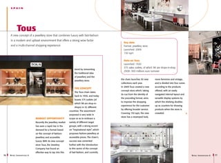 S PA I N




            Tous
     A new concept of a jewellery store that combines luxury with fast-fashion
     in a modern and upbeat environment that offers a strong wow factor
                                                                                                   Key data
     and a multi-channel shopping experience                                                       Format: jewellery store
                                                                                                   Launched: 2009
                                                                                                   150 sqm


                                                                                                   Data on Tous
                                                                                                   Launched: 1920
                                                                                                   375 sales outlets, of which 98 are shops-in-shop
                                                                    trend by reinventing
                                                                                                   2008: 300 millions euro turnover
                                                                    the traditional idea
                                                                    of jewellery and the
                                                                                                 the chain launches 30 new      more feminine and vintage,
                                                                    jewellery store.
                                                                                                 collections each year.         and is divided into four zones
                                                                                                 In 2009 Tous created a new     according to the products
                                                                    The concept
                                                                                                 concept store which, taking    offered, with an easily
                                                                    The Tous chain dates
                                                                                                 its cue from the identity of   navigated internal layout and
                                                                    back to 1920, and today
                                                                                                 the preceding format, aims     versatile display systems by
                                                                    boasts 375 outlets (of
                                                                                                 to improve the shopping        which the shelving doubles
                                                                    which 98 are shop-in-
                                                                                                 experience for the customer    up as counters for showing
                                                                    shops) in 42 different
                                                                                                 by offering broader service.   products when the store is
                                                               countries. The assortment
                                                                                                 Covering 150 sqm, the new      crowded.
                                                               proposed is very wide in
                                                                                                 store has a revamped look,
                              Market opportunity               scope so as to embrace a
                              Recently the jewellery market    variety of different target
                              has seen a rapid rise in the     groups, with a strong accent
                              demand for a format based        on “inspirational style”, which
                              on the concept of fashion-       proposes fashion-jewellery at
                              jewellery and accessible         accessible prices. The chain’s
                              luxury. With its new concept     success was cemented
                              store Tous, the Jewelery         further with the introduction
                              Company has found an             to this sector of the concept
                              effective way to tap into this   of fast-fashion, and currently
76   R etail I nnovations 6                                                                                                                                      R etail I nnovations 6   77
 