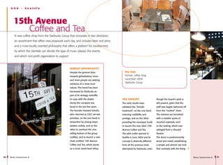 USA         -   Seattle




         15th Avenue
            Coffee and Tea
         A new coffee shop from the Starbucks Group that innovates in two directions:
         an assortment that offers new proposals each day, and includes beer and wine;
         and a more locally oriented philosophy that offers a platform for involvement,
         by which the clientele can decide the type of music played, the events,
         and which non-profit organisation to support



                                                        Market opportunity
                                                        Despite the general drive           Key data
                                                        towards globalisation, more         Format: coffee shop
                                                        and more people are seeking         Launched: 2009
                                                                                            Starbucks Group
                                                        solutions of a more local
                                                        nature. This trend has been
                                                        harnessed by Starbucks as
                                                        part of its strategy reshuffle
                                                        to cope with the drastic          The concept                       though the brand’s spirit is
                                                        slump the company has             The early results have            still present, given that the
                                                        faced in the last few years.      validated the “Schultz            staff was largely siphoned off
                                                        The founder Howard Schultz,       treatment”, on the one hand       from the “mother” chain.
                                                        who returned as CEO, set two      restoring credibility and         The interiors are furnished
                                                        priorities: on the one hand to    prestige, and on the other        with a notable quota of
                                                        streamline by closing down        providing the necessary funds     recycled materials, such
                                                        weaker outlets, and on the        to launch the new label 15th      as the seating, which was
                                                        other to overhaul the core        Avenue Coffee and Tea.            salvaged from a disused
                                                        selling feature of the group      The pilot outlet opened in        theatre.
                                                        (coffee), and to launch a new     Seattle in June 2009 and its      The decor is predominantly
                                                        chain entitled 15th Avenue        concept is distinctly different   wood and metal, establishing
                                                        Coffee and Tea, which pivots      from all the previous trials      a simple and almost raw look
                                                        on a local, street-level ethos.   attempted by Starbucks, even      that contrasts with the living-


96   R etail I nnovations 6                                                                                                                                   R etail I nnovations 6   97
 