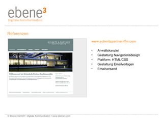 www.schmitzpartner-ffm.com Anwaltskanzlei Gestaltung Navigationsdesign  Plattform: HTML/CSS  Gestaltung Emailvorlagen Emailversand  Referenzen © Ebene3 GmbH • Digitale Kommunikation • www.ebene3.com   
