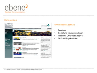 www.screenex.com.au Beratung Gestaltung Navigationsdesign  Plattform: CMS WebEdition 6  SEO & Erfolgskontrolle Referenzen © Ebene3 GmbH • Digitale Kommunikation • www.ebene3.com   