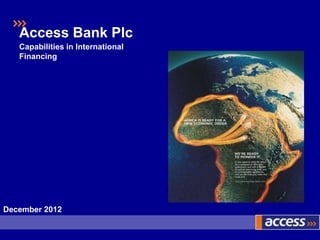 Access Bank Plc
   Capabilities in International
   Financing




December 2012
 