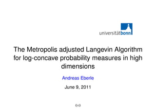 The Metropolis adjusted Langevin Algorithm
for log-concave probability measures in high
                dimensions
                Andreas Eberle
                 June 9, 2011


                     0-0
 