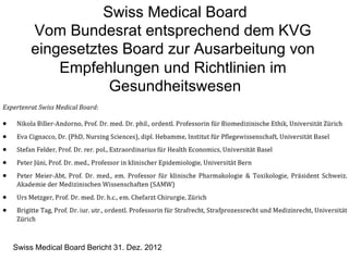 Swiss Medical Board
Vom Bundesrat entsprechend dem KVG
eingesetztes Board zur Ausarbeitung von
Empfehlungen und Richtlinien im
Gesundheitswesen

Swiss Medical Board Bericht 31. Dez. 2012

 