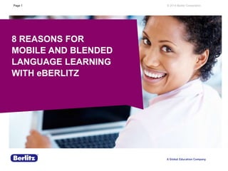 © 2014 Berlitz Corporation
Page 1
8 REASONS FOR
MOBILE AND BLENDED
LANGUAGE LEARNING
WITH eBERLITZ
 
