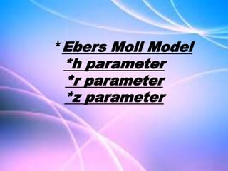 *Ebers Moll Model
*h parameter
*r parameter
*z parameter
 