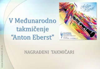 V Međunarodno
                            takmičenje
                          “Anton Eberst”
www.antoneberst-cfc.rs




                             NAGRAĐENI TAKMIČARI
 
