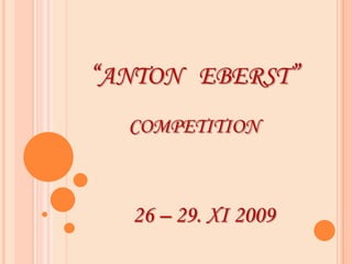 “ANTON   EBERST”competition 26 – 29. XI 2009 