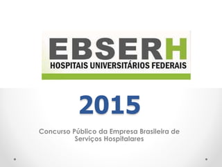 2015
Concurso Público da Empresa Brasileira de
Serviços Hospitalares
 