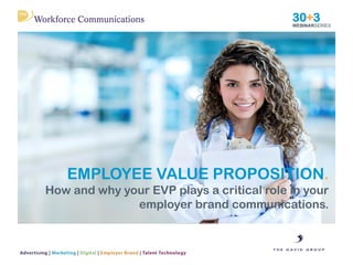 EMPLOYEE VALUE PROPOSITION.
How and why your EVP plays a critical role in your
employer brand communications.
 