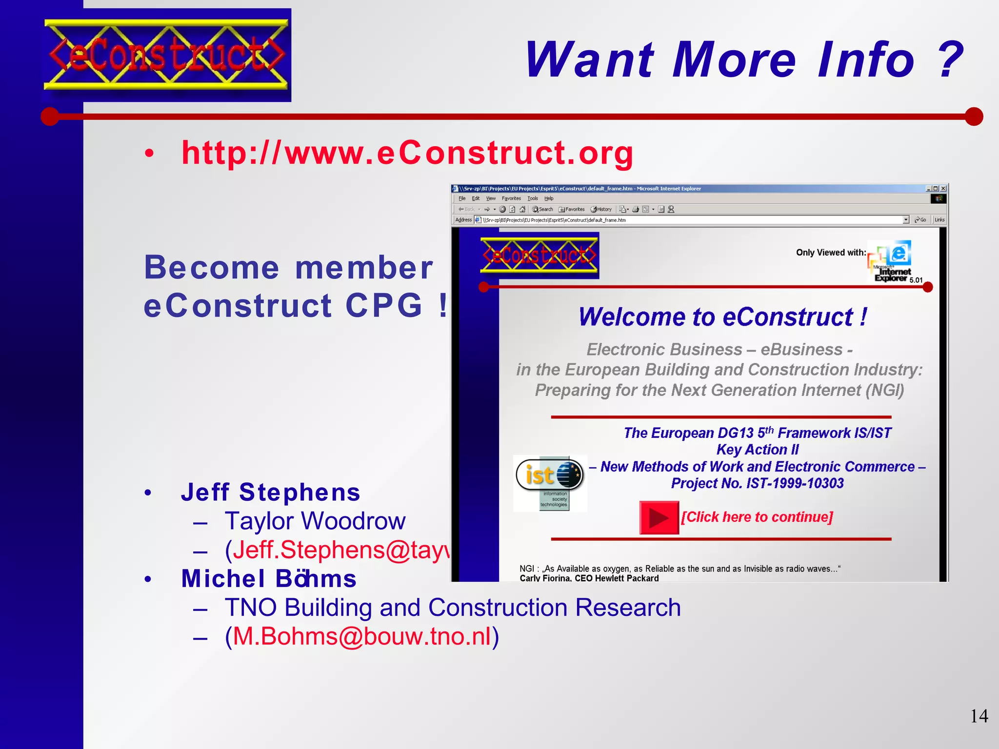 Want More Info ? http://www.eConstruct.org Become member eConstruct CPG ! Jeff Stephens Taylor Woodrow ( [email_address] )  Michel Böhms TNO Building and Construction Research ( [email_address] )  
