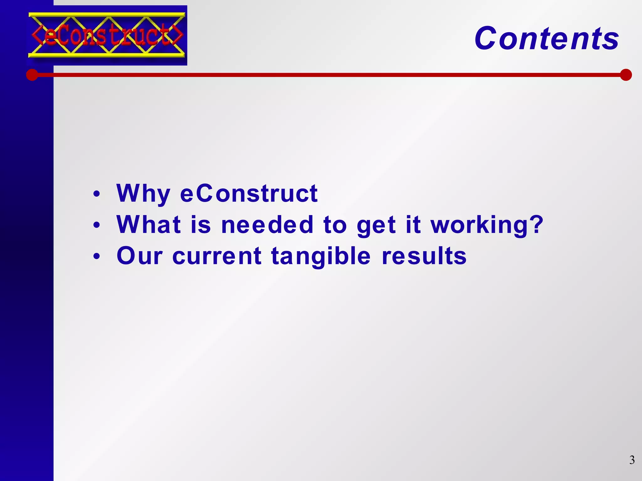 Contents Why eConstruct What is needed to get it working? Our current tangible results 
