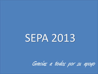 SEPA 2013
Gracias a todos por su apoyo

 