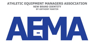 ATHLETIC EQUIPMENT MANAGERS ASSOCIATION
NEW BRAND IDENTITY
BY ANTHONY MARTIN
 
