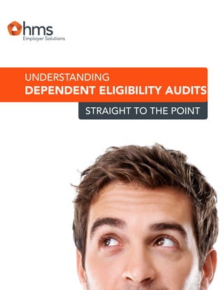 1
UNDERSTANDING
DEPENDENT ELIGIBILITY AUDITS
STRAIGHT TO THE POINT
 