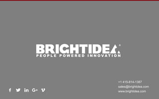 +1 415-814-1387
sales@brightidea.com
www.brightidea.com
 