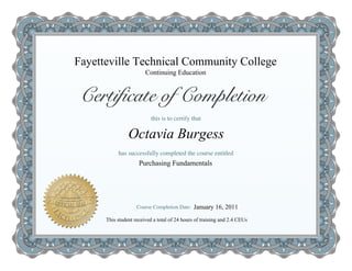 Continuing Education
This student received a total of 24 hours of training and 2.4 CEUs
Octavia Burgess
Fayetteville Technical Community College
Purchasing Fundamentals
January 16, 2011
 